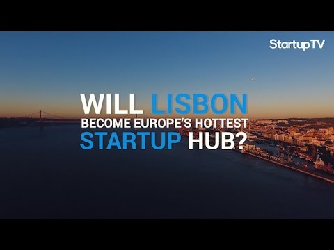 Lisbon: The Upcoming Startup Hub in Europe | Startup Ecosystems | StartupTV