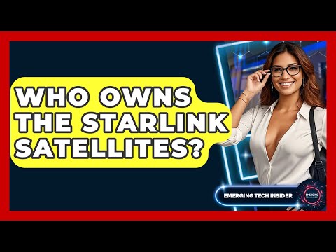 Who Owns the Starlink Satellites? | Emerging Tech Insider