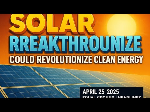 ☀️ Solar Breakthrough Could Revolutionize Clean Energy | Equal Ground Headlines