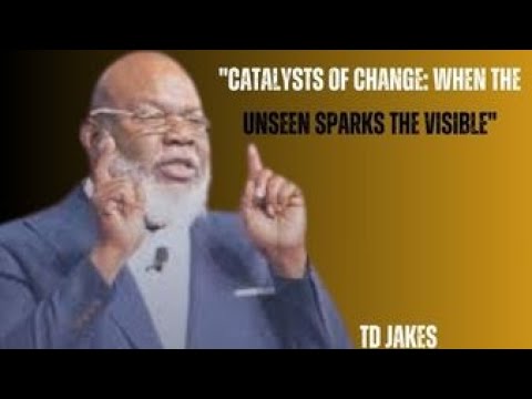 &quot;Catalysts of Change: When the Unseen Sparks the Visible&quot; best motivational speech by TD JAKES