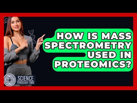 How Is Mass Spectrometry Used In Proteomics? - Science Through Time