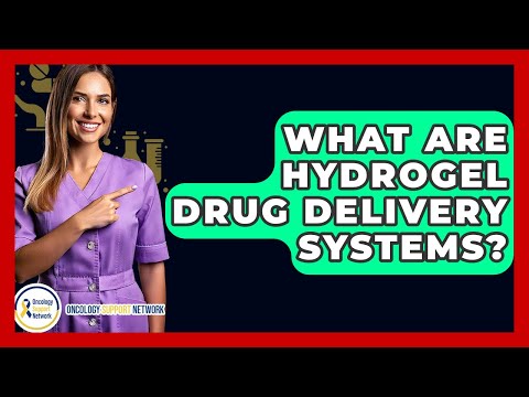 What Are Hydrogel Drug Delivery Systems? - Oncology Support Network