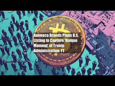 Animoca Brands Plans U.S. Listing to Capture &#039;Unique Moment&#039; of Trump Administration: FT